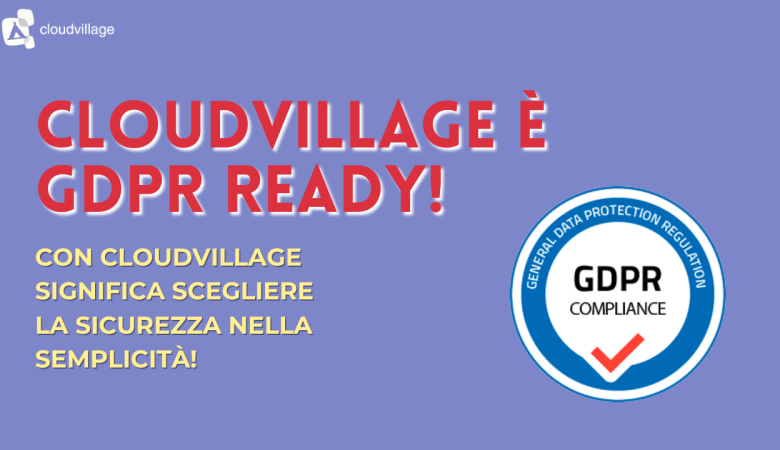 CloudVillage è GDPR Ready! Proteggiamo i Vostri Dati