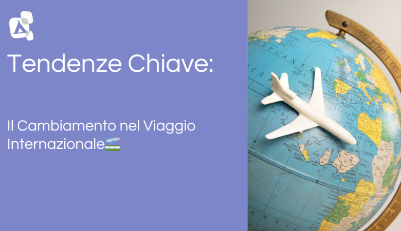 🌍 Tendenze chiave: il cambiamento nel viaggio internazionale🛫