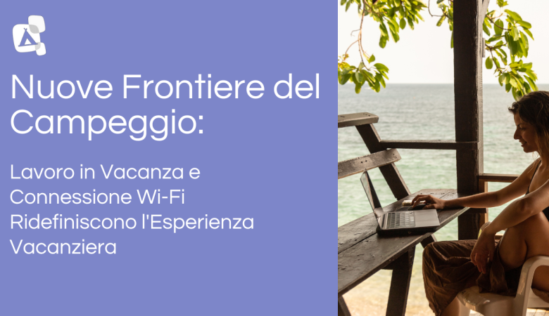 Lavoro in Vacanza e Connessione Wi-Fi Ridefiniscono l’Esperienza