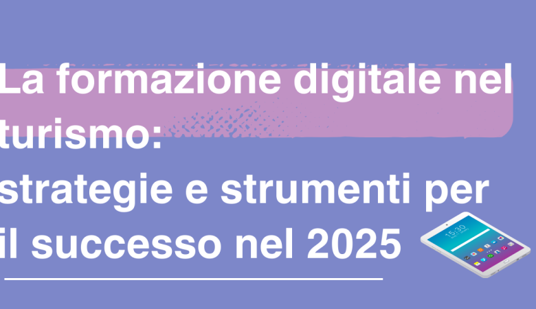 La formazione digitale nel turismo: strategie e strumenti per il successo nel 2025