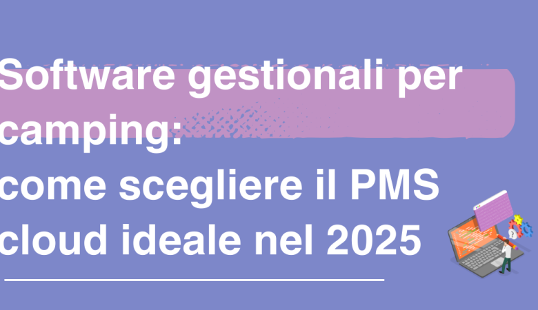 Software gestionali per camping: come scegliere il PMS cloud ideale nel 2025