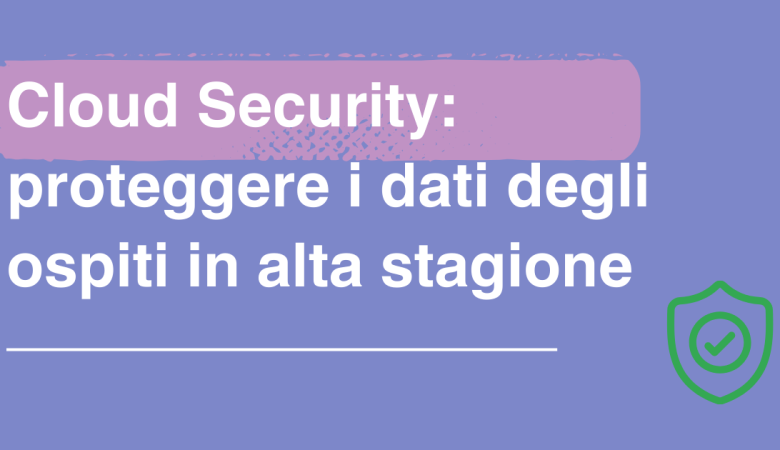 Cloud Security: proteggere i dati degli ospiti in alta stagione