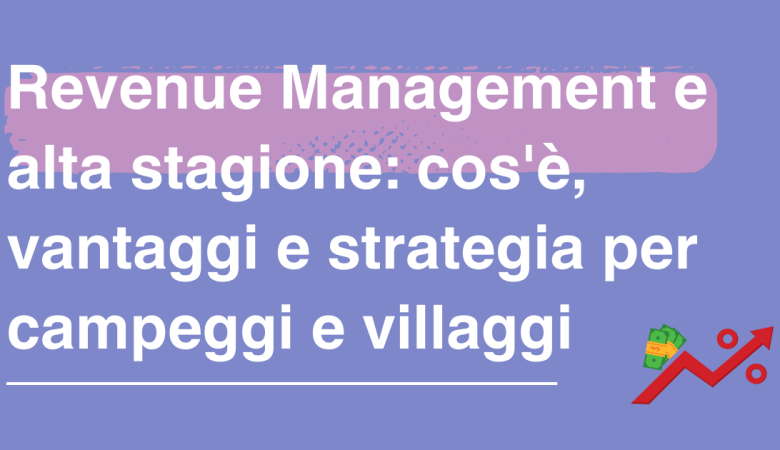Revenue Management e alta stagione: cos’è, vantaggi e strategia per campeggi e villaggi