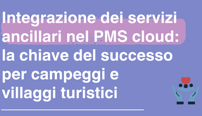 Integrazione dei servizi ancillari nel PMS cloud: la chiave del successo per campeggi e villaggi turistici