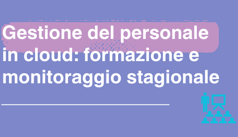 Gestione del personale in cloud: formazione e monitoraggio stagionale
