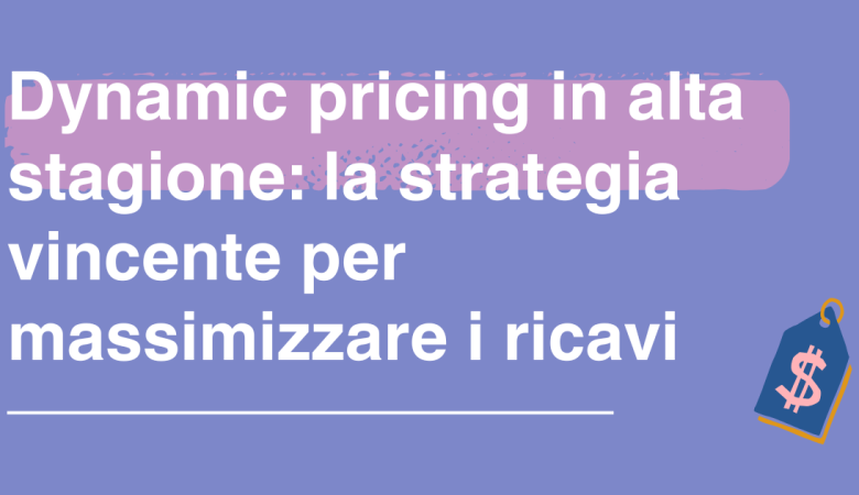 Dynamic pricing in alta stagione: la strategia vincente per massimizzare i ricavi
