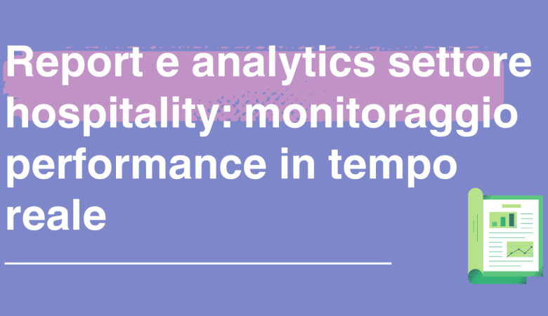 Report e analytics settore hospitality: monitoraggio performance in tempo reale