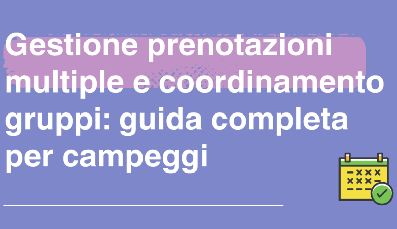 Gestione prenotazioni multiple e coordinamento gruppi: la guida definitiva per strutture turistiche