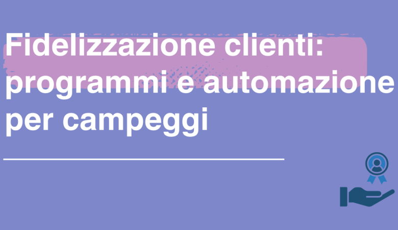 Fidelizzazione clienti: programmi e automazione per il successo nel settore turistico